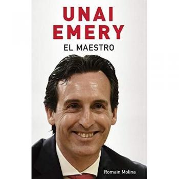 Unai Emery. El maestro - Romain Molina