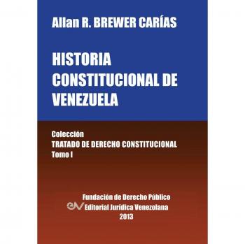 Historia Constitucional de Venezuela. Coleccion Tratado de Derecho Constitucional, Tomo I