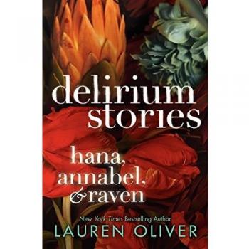 Delirium Stories: Hana, Annabel, and Raven (Delirium Trilogy) - Complete Collection