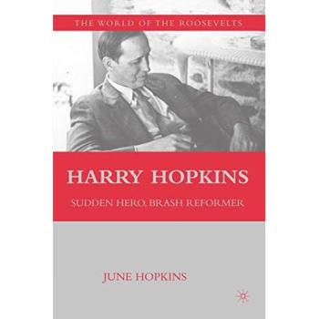 Harry Hopkins: Sudden Hero, Brash Reformer