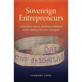 Sovereign Entrepreneurs: Cherokee Small-Business Owners and Economic Sovereignty (Critical Indigeneities) - Academic Book