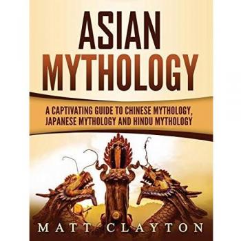 Asian Mythology: An Engaging Guide to Chinese, Japanese, and Hindu Legends