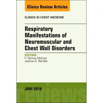 Respiratory Manifestations of Neuromuscular and Chest Wall Disease, An Issue of Clinics in Chest Medicine, 1e: Volume 39-2