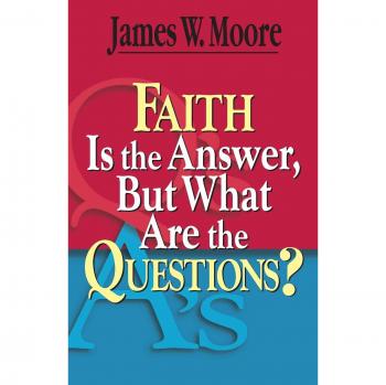 Faith Is the Answer: A Guide to Meaningful Questions - Paperback Edition by James W. Moore
