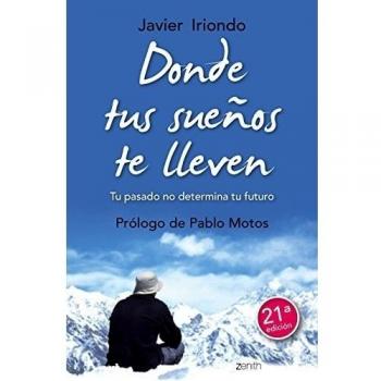 Donde tus sueños te lleven: Tu pasado no determina tu futuro. Prólogo de Pablo Motos - Javier Iriondo Narvaiza
