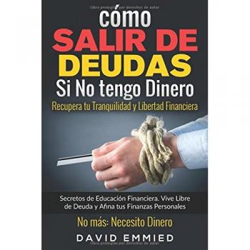 Cómo Salir de Deudas Si No tengo Dinero. Recupera tu Tranquilidad y Libertad Financiera: Secretos de Educación Financiera. Vive Libre de Deuda y Afina tus Finanzas Personales. No más Necesito Dinero