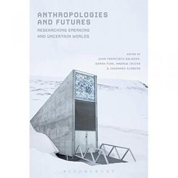 Anthropologies and Futures: Researching Emerging and Uncertain Worlds