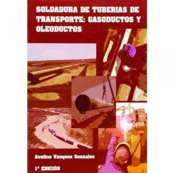 Soldadura de tuberías de transporte : gasoductos y oleoductos - VÁZQUEZ GONZÁLEZ, AVELINO