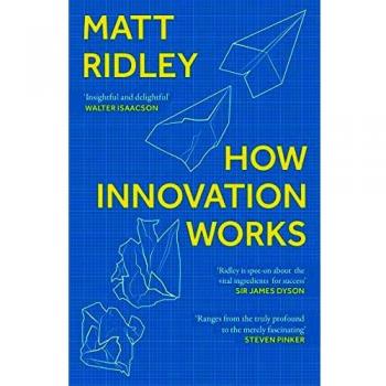 Cómo Funciona la Innovación: Un Viaje Iluminador a Través de la Historia de la Innovación y la Invención - Matt Ridley