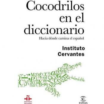 Cocodrilos en el diccionario: Hacia dónde camina el español - Instituto Cervantes/autores Varios