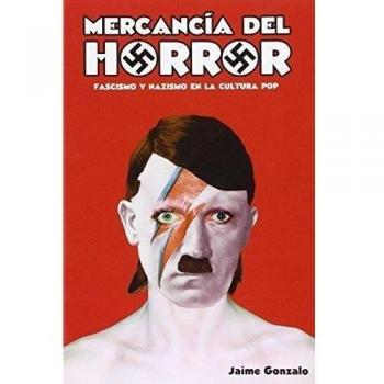 Mercancía Del Horror. Fascismo Y Nazismo En La Cultura Del Pop