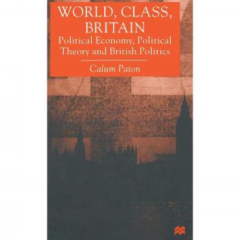World, Class, Britain: Political Economy, Political Theory and British Politics