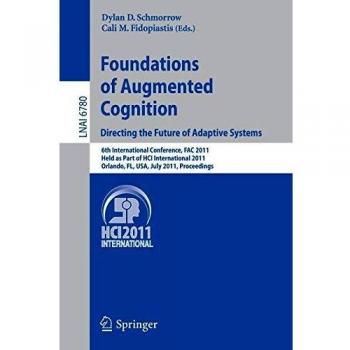 Foundations of Augmented Cognition. Directing the Future of Adaptive Systems: 6th International Conference, FAC 2011, Held as Part of HCI ... 6780
