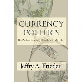 Currency Politics: The Political Economy of Exchange Rate Policy by Jeffry A. Frieden