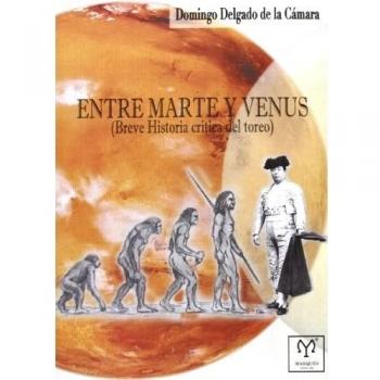 Entre Marte y Venus: Breve historia crítica del toreo - Domingo Delgado De La Camara