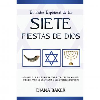Libro: El Poder Espiritual de las Siete Fiestas de Dios - Relevancia y Eventos Futuros para el Cristiano