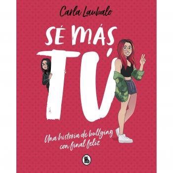 Sé más tú: Una historia de bullying con final feliz - LAUBALO, CARLA