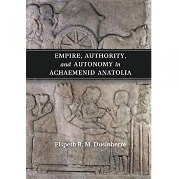 Libro: Imperio, Autoridad y Autonomía en la Anatolia Achaemenida de Elspeth R. M. Dusinberre