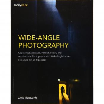 Wide-Angle Photography: Including Tilt-Shift Lenses: Capturing Landscape, Portrait, Street, and Architectural Photographs with Wide-Angle Lenses