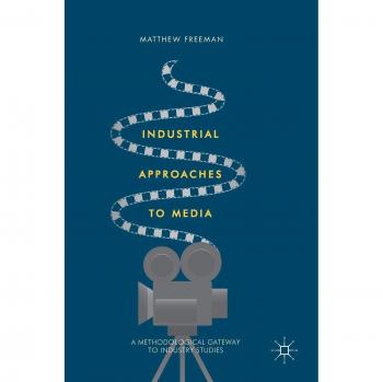 Industrial Approaches to Media: A Methodological Gateway to Industry Studies