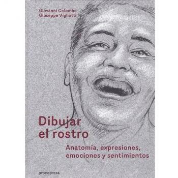 Dibujar el rostro: anatomía, expresiones, emociones y sentimientos - Colombo, Giovanni/ Vigliotti, Giuseppe