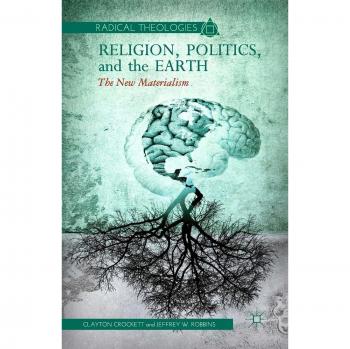 Religion, Politics, and the Earth: The New Materialism