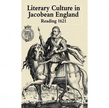 Literary Culture in Jacobean England: Reading 1621