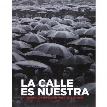 LA CALLE ES NUESTRA: LA TRANSICIÓN EN EL PAÍS VASCO [1973-1982]