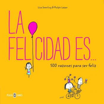 La felicidad es... 500 razones para ser feliz - Swerling, Lisa/lazar, Ralph