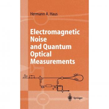 Electromagnetic Noise and Quantum Optical Measurements: Advanced Texts in Physics by Hermann A. Haus