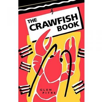 Crawfish Cookbook: Authentic Recipes and Techniques by Glen Pitre
