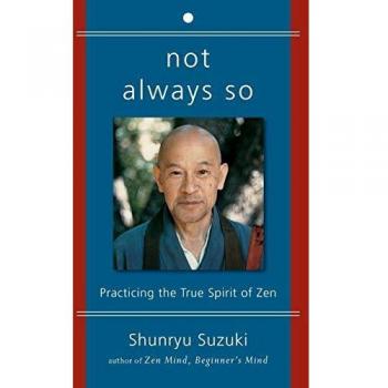 Not Always So: Practicing the True Spirit of Zen