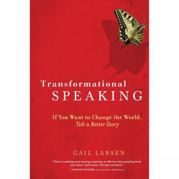 Transformational Speaking: If You Want to Change the World, Tell a Better Story