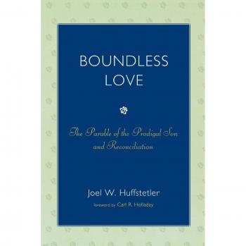 Boundless Love: The Prodigal Son Parable and Reconciliation Guide by Joel W. Huffstetler
