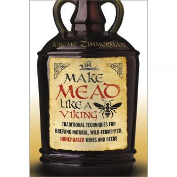 Make Mead Like a Viking: Traditional Techniques for Brewing Natural, Wild-Fermented, Honey-Based Wines and Beers