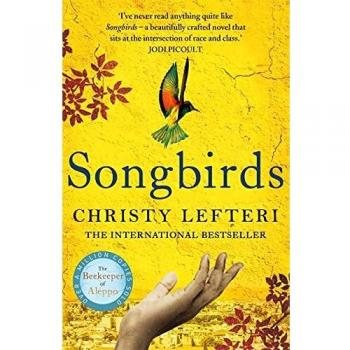 Novela Songbirds: La poderosa obra de Christy Lefteri, autora de El apicultor de Alepo y El libro del fuego