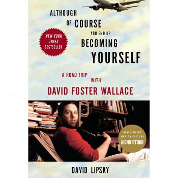 Although of Course You End Up Becoming Yourself: A Road Trip with David Foster Wallace