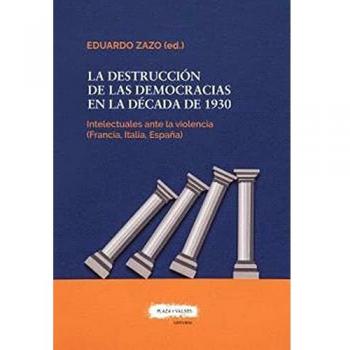 LA DESTRUCCIÓN DE LAS DEMOCRACIAS EN LA DÉCADA DE 1930: Los intelectuales ante la violencia