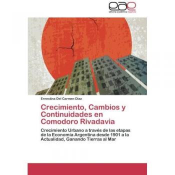 Crecimiento, Cambios y Continuidades En Comodoro Rivadavia: Crecimiento Urbano a través de las etapas de la Economía Argentina desde 1901 a la Actualidad, Ganando Tierras al Mar
