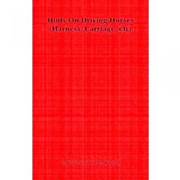 Driving Horses Manual: Expert Tips on Harnessing and Carriage Techniques by Captain C. Morley Knight