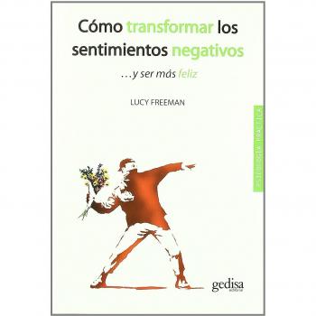 Cómo transformar los sentimientos negativos: ...y ser más féliz