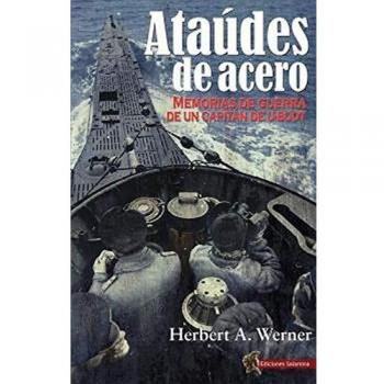 Ataúdes De Acero: Memorias de guerra de un Capitán de U-Boot