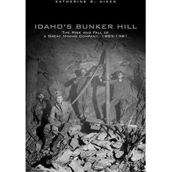 Idaho's Bunker Hill: A Comprehensive History of a Great Mining Company, 1885-1981