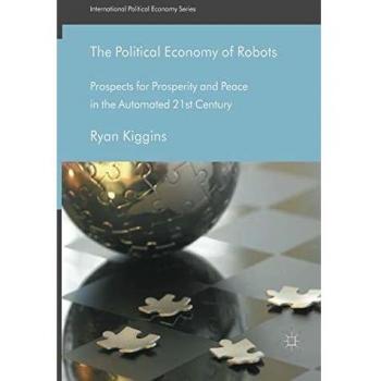 The Political Economy of Robots: Prospects for Prosperity and Peace in the Automated 21st Century