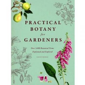Practical Botany for Gardeners: Over 3,000 Botanical Terms Explained and Explored