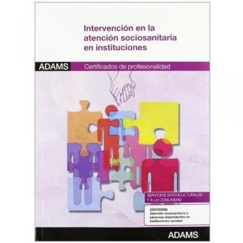 Intervención en la atención sociosanitaria en instituciones: certificado de profesionalidad atención sociosanitaria a personas dependientes en instituciones