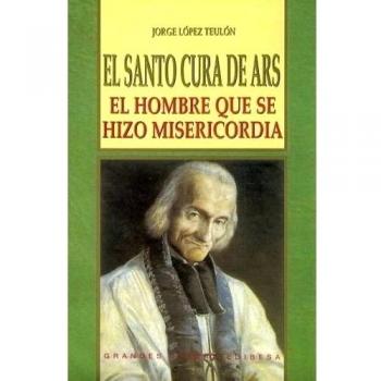 Santo Cura de Ars, El: El hombre que se hizo misericordia