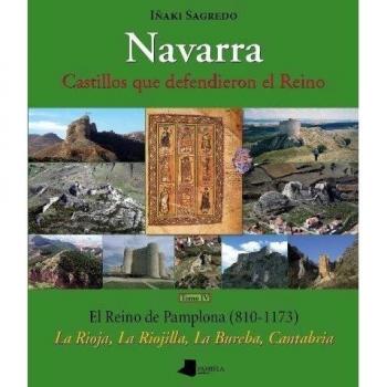 Navarra. Castillos que defendieron el Reino _tomo IV_: El Reino de Pamplona