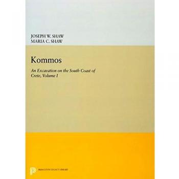 Kommos: An Excavation on the South Coast of Crete, Volume I: The Kommos Region and Houses of the Minoan Town, Part I: The Kommos Region, Ecology, and: ... Industries: 1
