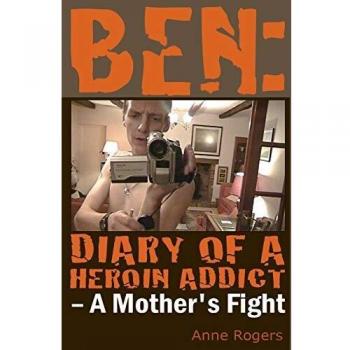 Ben: A Heroin Addict's Diary - Insights and Reflections by Anne Rogers
